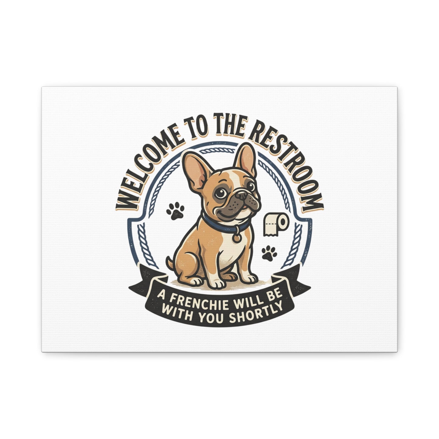 Canvas Wall Art — "Welcome to the Restroom: A Frenchie Will Be With You Shortly" Cute French Bulldog Bathroom Sign